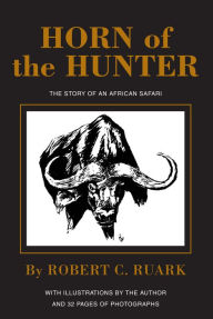 Title: Horn of the Hunter: The Story of an African Safari, Author: R. Ruark
