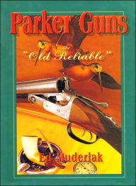 Title: Parker Guns - The Old Reliable: A Concise History of the Famous American Shotgun Manufacturing, Author: Ed Muderlak