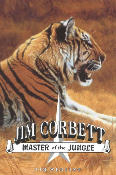Jim Corbett, Master of the Jungle: A Biography of India's Most Famous Hunter of Man-Eating Tigers and Leopards