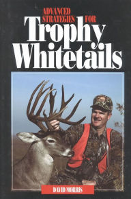 Title: Advanced Strategies for Trophy Whitetails, Author: David Morris