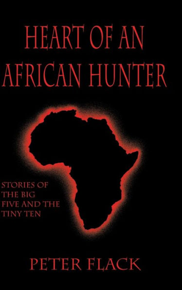 Heart of an African Hunter: Stories of the Big Five and the Tiny Ten