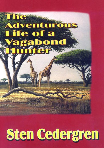 The Adventurous Life of a Vagabond Hunter: From South America to East Africa, the Life of a Professional Hunter