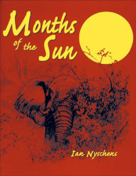Title: Months of the Sun: Forty Years of Elephant Hunting in the Zambezi Valley, Author: Ian Nychens