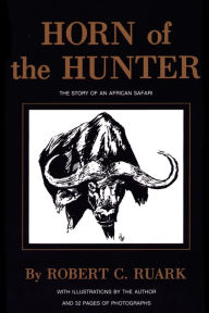 Title: Horn of the Hunter: The Story of an African Safari, Author: R. Ruark