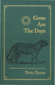 Title: Gone Are the Days: Jungle Hunting for Tiger and other Game in India and Nepal 1948-1969, Author: Peter Byrne