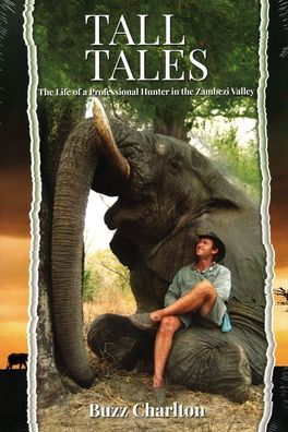 Tall Tales: The Life of a Professional Hunter in the Zambezi Valley