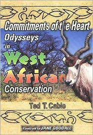 Title: Commitments of the Heart: Odysseys in West African Conservation, Author: Ted T. Cable