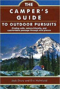 Title: Camper's Guide to Outdoor Pursuits: Finding Safe, Nature-Friendly and Comfortable Passage through Wild Places / Edition 1, Author: Jack Drury