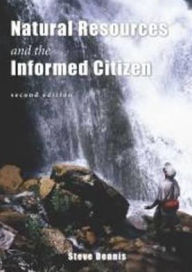 Title: Natural Resources & the Informed Citizen / Edition 2, Author: Steve Dennis