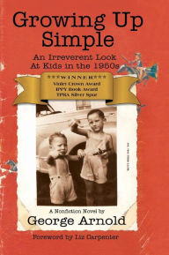 Title: Growing Up Simple: An Irreverent Look at Kids in the 1950's, Author: George Arnold