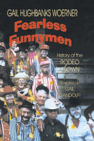 Title: Fearless Funnymen: The History of the Rodeo Clown, Author: Gail Hughbanks Woerner