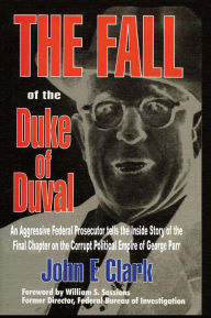 Title: The Fall of the Duke of Duval: A Prosecutor's Journal, Author: John E Clark PH.D