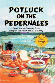 Title: Potluck on the Pedernales: Down Home Cooking from Deep in the Heart of LBJ Country, Author: Club of Johnson City Community Garden