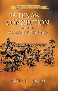 Title: The Texas Connection with the American Revolution, Author: Robert H Thonhoff