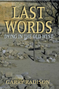 Title: Last Words: Dying in the Old West, Author: Garry Radison