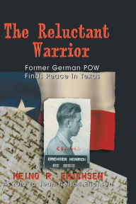 Title: Reluctant Warrior: Former German Pow Finds Peace in Texas, Author: Heino R. Erichsen