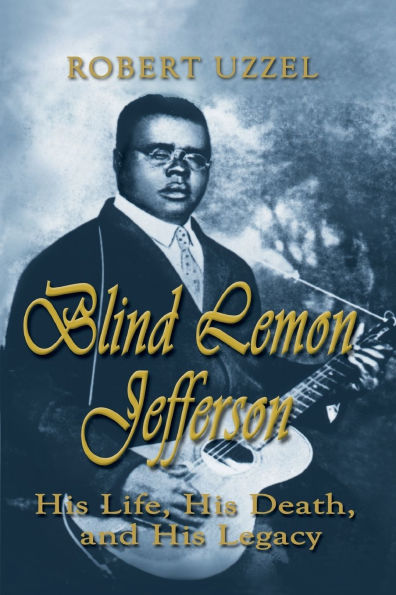 Blind Lemon Jefferson: His Life, Death, and Legacy