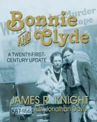 Title: Bonnie and Clyde: A Twenty-First-Century Update, Author: James R Knight