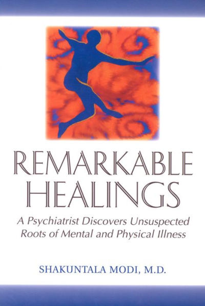 Remarkable Healings: A Psychiatrist Discovers Unsuspected Roots of Mental and Physical Illness