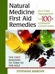 Title: The Natural Medicine First Aid Remedies: Self-Care Treatments for 100+ Common Conditions, Author: Stephanie Marohn