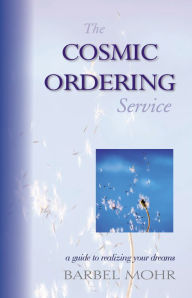 Epub ebooks download free The Cosmic Ordering Service: A Guide to Realizing Your Dreams  by Barbel Mohr English version 9781571742728