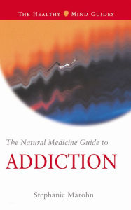 Title: The Natural Medicine Guide to Addiction, Author: Stephanie Marohn