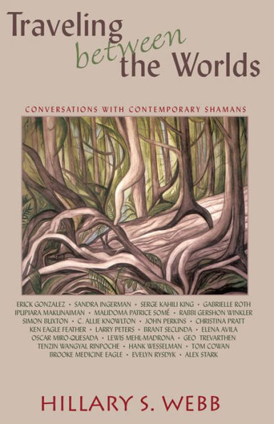 Traveling between the Worlds: Conversations with Contemporary Shamans