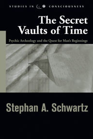 Title: Secret Vaults of Time: Psychic Archaeology and the Quest for Man's Beginnings, Author: Stephen A. Schwartz