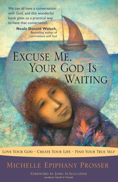 Excuse Me, Your God Is Waiting: Love God. Create Life. Find True Self.