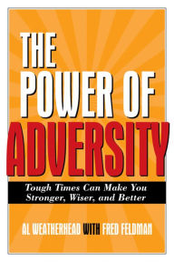 Title: The Power of Adversity: Tough Times Can Make You Stronger, Wiser, and Better, Author: Al Weatherhead