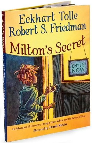 Milton's Secret: An Adventure of Discovery through Then, When, and the Power of Now