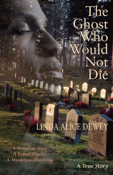 The Ghost Who Would Not Die: A Runaway Slave, A Brutal Murder, A Mysterious Haunting