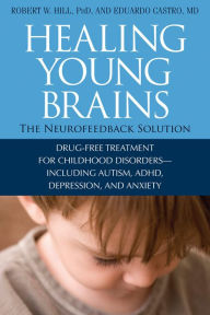 Title: Healing Young Brains: The Neurofeedback Solution, Author: PhD,Robert W. Hill