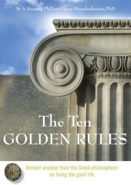 Title: The Ten Golden Rules: Ancient Wisdom from the Greek Philosophers on Living the Good Life, Author: M. A. Soupios PhD