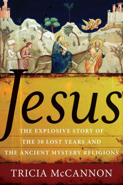 Jesus: The Explosive Story of the 30 Lost Years and the Ancient Mystery Religions