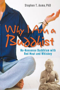 Title: Why I Am a Buddhist: No-Nonsense Buddhism with Red Meat and Whiskey, Author: Stephen T. Asma PhD