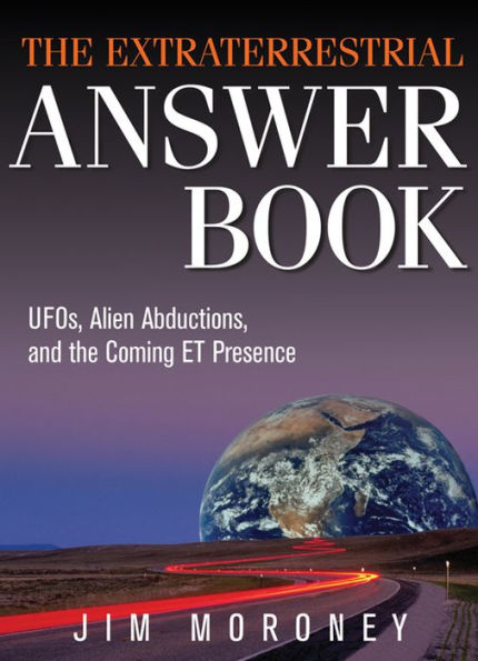 the Extraterrestrial Answer Book: UFOs, Alien Abductions, and Coming ET Presence