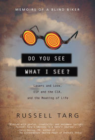 Title: Do You See What I See?: Lasers and Love, ESP and the CIA, and the Meaning of Life, Author: Russell Targ