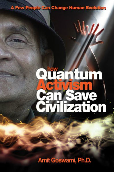 How Quantum Activism Can Save Civilization: A Few People Can Change Human Evolution