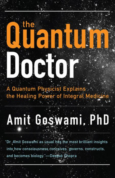 the Quantum Doctor: A Physicist Explains Healing Power of Integral Medicine