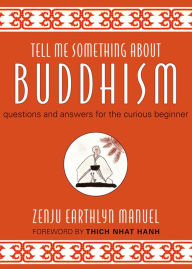 Title: Tell Me Something about Buddhism: Questions and Answers for the Curious Beginner, Author: Zenju Earthlyn Manuel