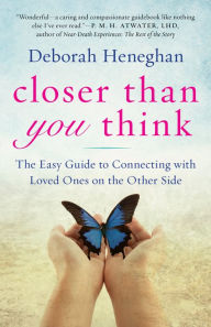 Title: Closer Than You Think: The Easy Guide to Connecting with Loved Ones on the Other Side, Author: Deborah Heneghan