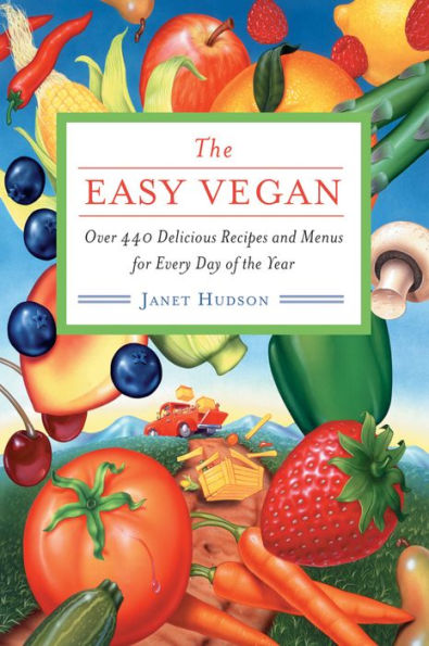 the Easy Vegan: Over 440 Delicious Recipes and Menus for Every Day of Year