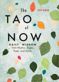 Title: The Tao of Now: Daily Wisdom from Mystics, Sages, Poets, and Saints, Author: Josh Baran