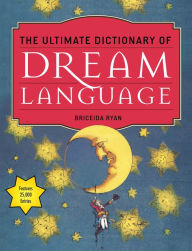Title: The Ultimate Dictionary of Dream Language: Symbols, Signs, and Meanings to More than 25,000 Entries, Author: Briceida Ryan