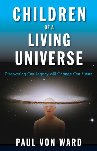 Children of a Living Universe: Discovering Our Legacy Will Change Future