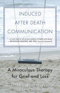 Title: Induced After Death Communication: A Miraculous Therapy for Grief and Loss, Author: Allan L. Botkin PsyD