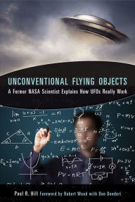 Title: Unconventional Flying Objects: A Former NASA Scientist Explains How UFOs Really Work, Author: Paul R. Hill