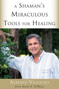 Title: A Shaman's Miraculous Tools for Healing, Author: Alberto Villoldo