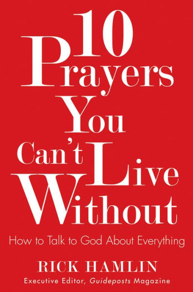 10 Prayers You Can't Live Without: How to Talk God About Everything